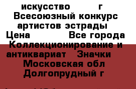 1.1) искусство : 1978 г - Всесоюзный конкурс артистов эстрады › Цена ­ 1 589 - Все города Коллекционирование и антиквариат » Значки   . Московская обл.,Долгопрудный г.